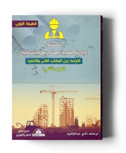سلسلة الإدارة الفنية للمشاريع الإنشائية - ج2 : الترابط بين المكتب الفني والتنفيذ